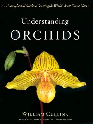 Porozumenie orchideám: Vyznanie orchideí: Nekomplikovaný sprievodca pestovaním najexotickejších rastlín na svete - Understanding Orchids: An Uncomplicated Guide to Growing the World's Most Exotic Plants