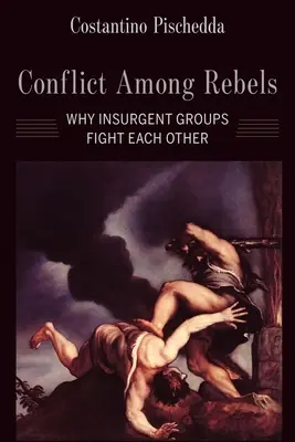 Konflikt medzi rebelmi: Prečo povstalecké skupiny bojujú proti sebe - Conflict Among Rebels: Why Insurgent Groups Fight Each Other