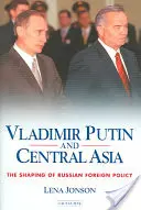 Vladimir Putin a Stredná Ázia: Putin Putin a jeho vplyv na ruskú zahraničnú politiku: Ako sa formuje ruská zahraničná politika - Vladimir Putin and Central Asia: The Shaping of Russian Foreign Policy