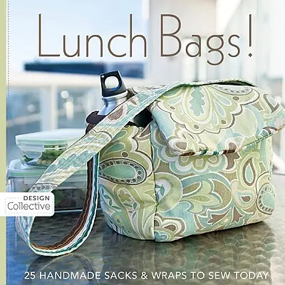 Obedové tašky!: 25 ručne vyrobených vrecúšok a obalov, ktoré si môžete ušiť ešte dnes - Lunch Bags!: 25 Handmade Sacks & Wraps to Sew Today
