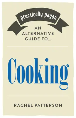 Prakticky pohansky - Alternatívny sprievodca varením - Practically Pagan - An Alternative Guide to Cooking