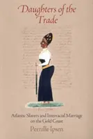 Dcéry obchodu: Atlantickí otrokári a medzirasové manželstvá na Zlatom pobreží - Daughters of the Trade: Atlantic Slavers and Interracial Marriage on the Gold Coast
