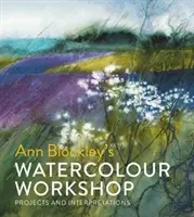 Akvarelový workshop Ann Blockleyovej: Projekty a interpretácie - Ann Blockley's Watercolour Workshop: Projects and Interpretations
