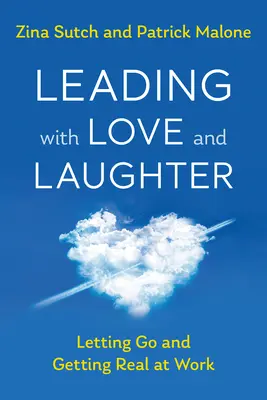 Vedenie s láskou a smiechom: Uvoľnenie sa a skutočný prístup k práci - Leading with Love and Laughter: Letting Go and Getting Real at Work