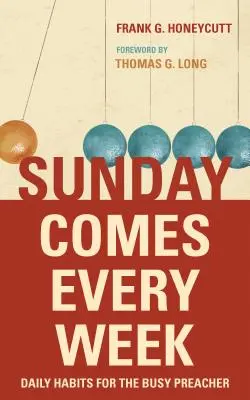 Nedeľa prichádza každý týždeň: Každodenné návyky pre zaneprázdnených kazateľov - Sunday Comes Every Week: Daily Habits for the Busy Preacher