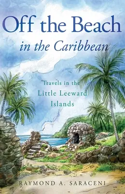 Mimo pláže v Karibiku: Cesty po Malých záveterných ostrovoch - Off the Beach in the Caribbean: Travels in the Little Leeward Islands