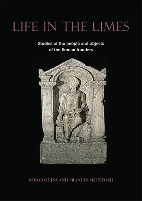 Život v lipe: Štúdie o ľuďoch a objektoch na rímskych hraniciach - Life in the Limes: Studies of the People and Objects of the Roman Frontiers