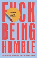F*ck Being Humble - Prečo samochvála nie je sprosté slovo - F*ck Being Humble - Why Self-Promotion Isn't a Dirty Word