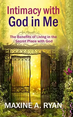 Intimita s Bohom vo mne: Výhody života v skrytosti s Bohom - Intimacy with God in Me: The Benefits of Living in the Secret Place with God