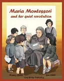 Maria Montessori a jej tichá revolúcia: Mária Montessori a jej školská metóda: Obrázková kniha o Márii Montessori - Maria Montessori and Her Quiet Revolution: A Picture Book about Maria Montessori and Her School Method