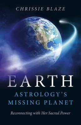 Zem: Chýbajúca planéta astrológie: Opätovné spojenie s jej posvätnou silou - Earth: Astrology's Missing Planet: Reconnecting with Her Sacred Power