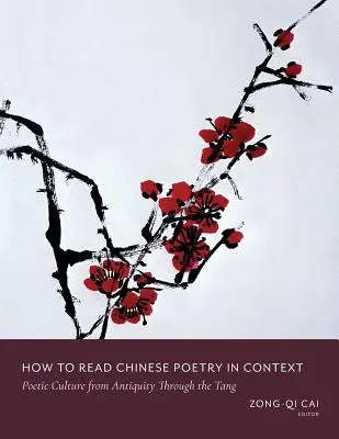 Ako čítať čínsku poéziu v súvislostiach: Poetická kultúra od staroveku po Tang - How to Read Chinese Poetry in Context: Poetic Culture from Antiquity Through the Tang