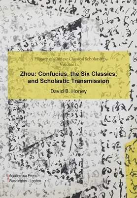 Dejiny čínskej klasickej vedy, I. diel, Čou: Konfucius, šesť klasikov a scholastická transmisia - A History of Chinese Classical Scholarship, Volume I, Zhou: Confucius, the Six Classics, and Scholastic Transmission