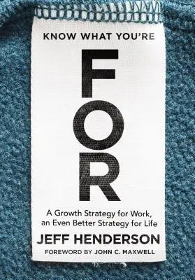 Vedieť, na čo si: Stratégia rastu v práci, ešte lepšia stratégia pre život - Know What You're for: A Growth Strategy for Work, an Even Better Strategy for Life