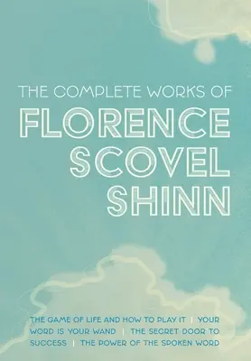 Kompletné dielo Florence Scovel Shinn: Vydanie: The Game of Life and How to Play It; Your Word is Your Wand; The Secret Door to Success; and The Power of - The Complete Works of Florence Scovel Shinn: The Game of Life and How to Play It; Your Word is Your Wand; The Secret Door to Success; and The Power of