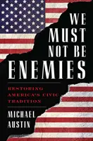Nesmieme byť nepriateľmi: Obnovenie americkej občianskej tradície - We Must Not Be Enemies: Restoring America's Civic Tradition