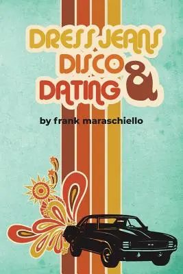 Džínsy, diskotéky a randenie: Spomienky na zmätočné 70. roky - Dress Jeans, Disco and Dating: A Memoir from the Confusing 70s