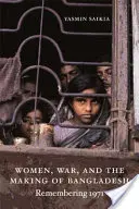 Ženy, vojna a vznik Bangladéša: Spomienka na rok 1971 - Women, War, and the Making of Bangladesh: Remembering 1971