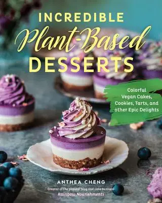 Neuveriteľné dezerty na rastlinnej báze: Farebné vegánske koláče, sušienky, torty a iné epické pochúťky - Incredible Plant-Based Desserts: Colorful Vegan Cakes, Cookies, Tarts, and Other Epic Delights