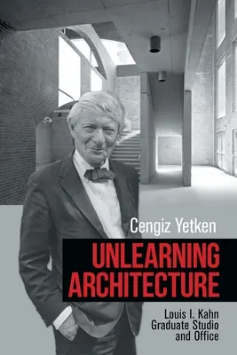 Odnaučenie architektúry: Louis I. Kahn Graduate Studio and Office - Unlearning Architecture: Louis I. Kahn Graduate Studio and Office
