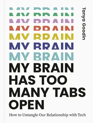 Môj mozog má otvorených príliš veľa záložiek: Ako rozpliesť náš vzťah s technikou - My Brain Has Too Many Tabs Open: How to Untangle Our Relationship with Tech