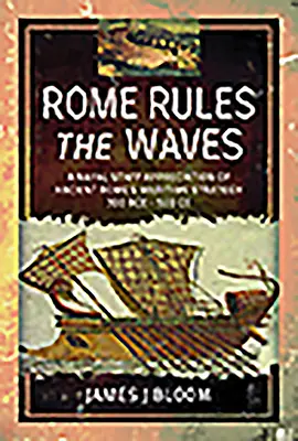 Rím vládne vlnám: Námorná stratégia starovekého Ríma 300 pred Kr. - 500 po Kr. - Rome Rules the Waves: A Naval Staff Appreciation of Ancient Rome's Maritime Strategy 300 Bce - 500 Ce