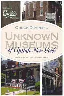 Neznáme múzeá štátu New York: Sprievodca po 50 pokladoch - Unknown Museums of Upstate New York: A Guide to 50 Treasures