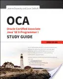 OCA: Oracle Certified Associate Java SE 8 Programmer I Study Guide (Študijná príručka pre certifikovaných programátorov Java SE 8 I): Skúška 1Z0-808 - OCA: Oracle Certified Associate Java SE 8 Programmer I Study Guide: Exam 1Z0-808