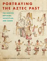Portraying the Aztec Past Portraying the Aztec Past: Kodexy Boturini, Azcatitlan a Aubin Kodexy Boturini, Azcatitlan a Aubin - Portraying the Aztec Past Portraying the Aztec Past: The Codices Boturini, Azcatitlan, and Aubin the Codices Boturini, Azcatitlan, and Aubin