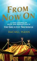 Odteraz: pôstny kurz o nádeji a vykúpení v Najväčšom šoumenovi - From Now On: A Lent Course on Hope and Redemption in the Greatest Showman