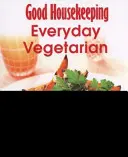 Dobrá domácnosť Ľahko pripraviť! Vegetarián na každý deň - viac ako 100 trikrát overených receptov - Good Housekeeping Easy To Make! Everyday Vegetarian - Over 100 Triple-Tested Recipes
