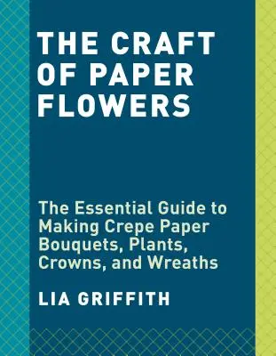 Kvety z krepového papiera: Príručka pre začiatočníkov na výrobu a aranžovanie krásnych kvetov - Crepe Paper Flowers: The Beginner's Guide to Making and Arranging Beautiful Blooms