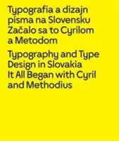 Typografia a dizajn písma na Slovensku: Všetko sa začalo Cyrilom a Metodom - Typography and Type Design in Slovakia: It All Began with Cyril and Methodius
