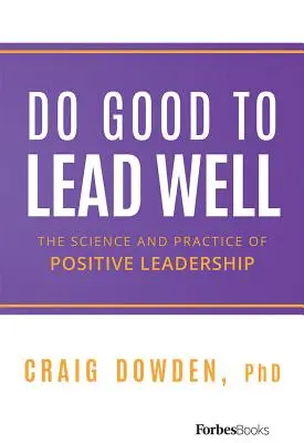 Robiť dobre, aby sme dobre viedli: Veda a prax pozitívneho vodcovstva - Do Good to Lead Well: The Science and Practice of Positive Leadership