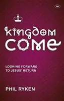 Kingdom Come - Looking Forward To Jesus' Return (Ryken Philip (Author))