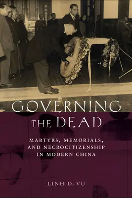 Vládnutie mŕtvym: mučeníci, pamätníky a nekrocitizmus v modernej Číne - Governing the Dead: Martyrs, Memorials, and Necrocitizenship in Modern China
