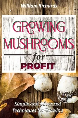 PESTOVANIE MUSHROOMS PRE ZISK - Jednoduché a pokročilé techniky pestovania - GROWING MUSHROOMS for PROFIT - Simple and Advanced Techniques for Growing