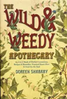 Lekáreň Wild & Weedy: A to Z Book of Herbal Concoctions, Recipes & Remedies, Practical Know-How & Food for Soul - The Wild & Weedy Apothecary: An A to Z Book of Herbal Concoctions, Recipes & Remedies, Practical Know-How & Food for the Soul