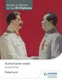Access to History for the Ib Diploma: Autoritárske štáty, druhé vydanie - Access to History for the Ib Diploma: Authoritarian States Second Edition