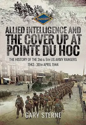 Spojenecká spravodajská služba a utajenie v Pointe Du Hoc: História 2. a 5. americkej armády Rangers, 1943 - 30. apríl 1944 - Allied Intelligence and the Cover Up at Pointe Du Hoc: The History of the 2nd & 5th US Army Rangers, 1943 - 30th April 1944