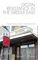 Digitálny odpor na Blízkom východe: Nový mediálny aktivizmus v každodennom živote - Digital Resistance in the Middle East: New Media Activism in Everyday Life