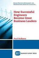Ako sa úspešní inžinieri stávajú skvelými obchodnými lídrami - How Successful Engineers Become Great Business Leaders