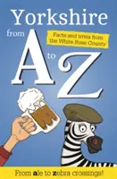 Yorkshire od A po Z - fakty a zaujímavosti z Božej krajiny - Yorkshire from A to Z - Facts and Trivia from God's Own Country