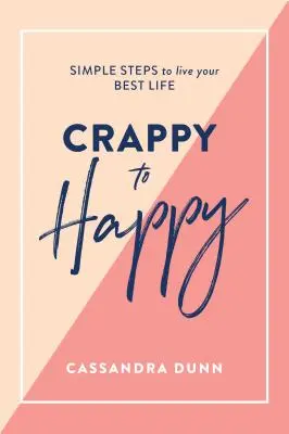 Od mizernej k šťastnej: Jednoduché kroky k tomu, aby ste žili svoj najlepší život - Crappy to Happy: Simple Steps to Live Your Best Life