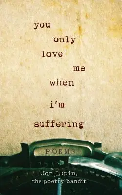 Miluješ ma, len keď trpím: Básne - You Only Love Me When I'm Suffering: Poems