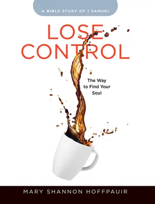 Stratiť kontrolu - Pracovný zošit pre účastníčky biblického štúdia pre ženy: Cesta k nájdeniu svojej duše - Lose Control - Women's Bible Study Participant Workbook: The Way to Find Your Soul