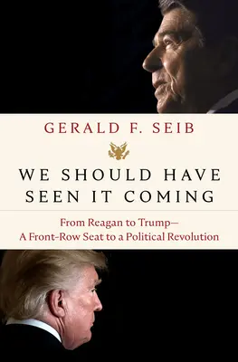 Mali sme to čakať: Od Reagana po Trumpa - miesto v prvej rade pri politickej revolúcii - We Should Have Seen It Coming: From Reagan to Trump--A Front-Row Seat to a Political Revolution
