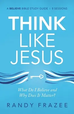 Myslite ako Ježiš Študijná príručka: Čo verím a prečo je to dôležité? - Think Like Jesus Study Guide: What Do I Believe and Why Does It Matter?