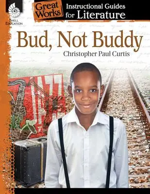 Bud, nie Buddy: Instructional Guide for Literature: - Bud, Not Buddy: An Instructional Guide for Literature: An Instructional Guide for Literature
