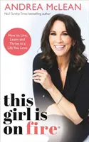 Toto dievča je v ohni - Ako žiť, učiť sa a prosperovať v živote, ktorý milujete: THE SUNDAY TIMES BESTSELLER - This Girl Is on Fire - How to Live, Learn and Thrive in a Life You Love: THE SUNDAY TIMES BESTSELLER